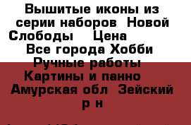 Вышитые иконы из серии наборов “Новой Слободы“ › Цена ­ 5 000 - Все города Хобби. Ручные работы » Картины и панно   . Амурская обл.,Зейский р-н